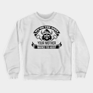 We're the ones your mother warned you about Crewneck Sweatshirt